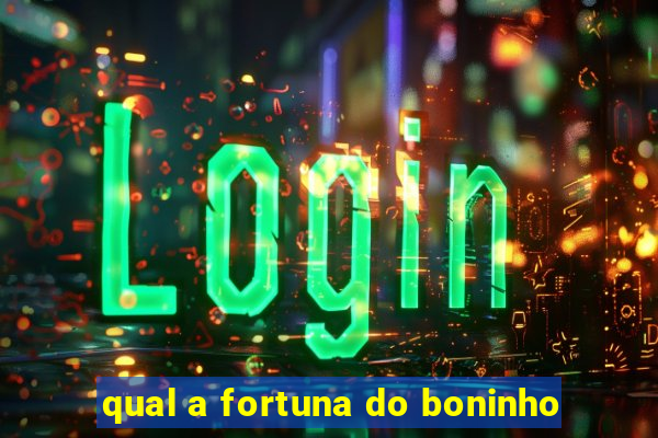 qual a fortuna do boninho